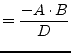 $\displaystyle = \dfrac{-A\cdot B}{D}$