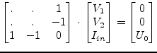 $\displaystyle \begin{bmatrix}.& .& 1\\ .& .&-1\\ 1&-1& 0\\ \end{bmatrix} \cdot ...
...}\\ V_{2}\\ I_{in}\\ \end{bmatrix} = \begin{bmatrix}0\\ 0\\ U_0\\ \end{bmatrix}$