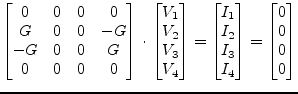 $\displaystyle \begin{bmatrix}0&0&0&0\\ G&0&0&-G\\ -G&0&0&G\\ 0&0&0&0 \end{bmatr...
...\\ I_{3}\\ I_{4}\\ \end{bmatrix} = \begin{bmatrix}0\\ 0\\ 0\\ 0\\ \end{bmatrix}$