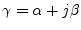 $\displaystyle \gamma = \alpha + j\beta$