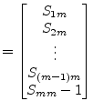 $\displaystyle = \begin{bmatrix}S_{1m}\\ S_{2m}\\ \vdots\\ S_{(m-1)m}\\ S_{mm} - 1 \end{bmatrix}$