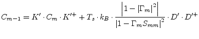 $\displaystyle C_{m-1} = K'\cdot C_m\cdot K'^+ +T_s\cdot k_B \cdot\dfrac{\left\v...
...rt^2\right\vert}{\left\vert 1 - \Gamma_m S_{mm}\right\vert^2}\cdot D'\cdot D'^+$