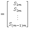 $\displaystyle = \begin{bmatrix}S_{1m}\\ S_{2m}\\ \vdots\\ S_{(m-1)m} \end{bmatrix}$