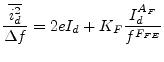 $\displaystyle \dfrac{\overline{i_{d}^2}}{\Delta f} = 2e I_d + K_F \dfrac{I_d^{A_F}}{f^{F_{FE}}}$