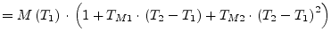 $\displaystyle = M\left(T_1\right)\cdot\left(1 + T_{M1}\cdot\left(T_2 - T_1\right) + T_{M2}\cdot\left(T_2 - T_1\right)^2\right)$