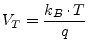 $\displaystyle V_{T} = \dfrac{k_{B}\cdot T}{q}$