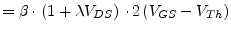 $\displaystyle = \beta \cdot\left(1 + \lambda V_{DS}\right) \cdot 2\left(V_{GS} - V_{Th}\right)$