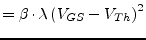 $\displaystyle = \beta \cdot \lambda\left(V_{GS} - V_{Th}\right)^{2}$