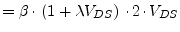 $\displaystyle = \beta\cdot\left(1 + \lambda V_{DS}\right)\cdot 2\cdot V_{DS}$