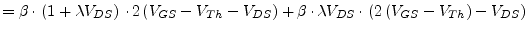 $\displaystyle = \beta\cdot\left(1 + \lambda V_{DS}\right)\cdot 2\left(V_{GS} - ...
...ta \cdot \lambda V_{DS}\cdot\left(2\left(V_{GS} - V_{Th}\right) - V_{DS}\right)$