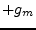 $ +g_{m}$