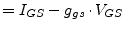 $\displaystyle = I_{GS} - g_{gs}\cdot V_{GS}$