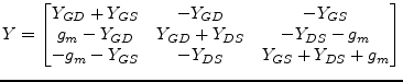 $\displaystyle Y = \begin{bmatrix}Y_{GD} + Y_{GS} & -Y_{GD} & -Y_{GS}\\ g_{m} - ...
...} - g_{m}\\ -g_{m} - Y_{GS} & -Y_{DS} & Y_{GS} + Y_{DS} + g_{m}\\ \end{bmatrix}$