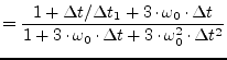 $\displaystyle = \dfrac{1 + \Delta t/\Delta t_1 + 3\cdot\omega_0\cdot\Delta t}{1 + 3\cdot\omega_0\cdot\Delta t + 3\cdot\omega_0^2\cdot \Delta t^2}$