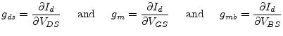 $\displaystyle g_{ds} = \dfrac{\partial I_d}{\partial V_{DS}} \;\;\;\; \textrm{ ...
...\;\;\;\; \textrm{ and } \;\;\;\; g_{mb} = \dfrac{\partial I_d}{\partial V_{BS}}$