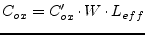 $\displaystyle C_{ox} = C'_{ox}\cdot W \cdot L_{eff}$