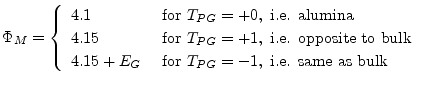 $\displaystyle \Phi_{M} = \begin{cases}\begin{array}{ll} 4.1 & \textrm{ for } T_...
...xtrm{ for } T_{PG} = -1, \textrm{ i.e. same as bulk }\\ \end{array} \end{cases}$