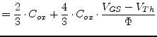 $\displaystyle = \dfrac{2}{3}\cdot C_{ox} + \dfrac{4}{3}\cdot C_{ox}\cdot\dfrac{V_{GS} - V_{Th}}{\Phi}$