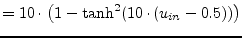 $\displaystyle = 10\cdot \left( 1- \tanh^2 (10\cdot (u_{in} - 0.5)) \right)$