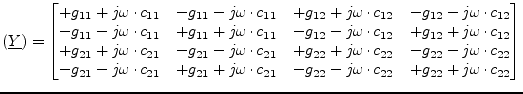 $\displaystyle (\underline{Y}) = \begin{bmatrix}+g_{11} + j\omega\cdot c_{11} & ...
...} & -g_{22} - j\omega\cdot c_{22} & +g_{22} + j\omega\cdot c_{22} \end{bmatrix}$