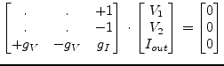 $\displaystyle \begin{bmatrix}. & . & +1\\ . & . & -1\\ +g_V & -g_V & g_I \end{b...
...}V_{1}\\ V_{2}\\ I_{out} \end{bmatrix} = \begin{bmatrix}0\\ 0\\ 0 \end{bmatrix}$