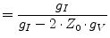 $\displaystyle = \dfrac{g_I}{g_I - 2\cdot Z_0\cdot g_V}$