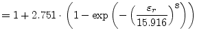 $\displaystyle = 1 + 2.751 \cdot \left(1 - \exp\left(- \left(\frac{\varepsilon_{r}}{15.916}\right)^{8}\right)\right)$