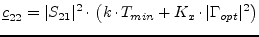 $\displaystyle \underline{c}_{22} = \vert S_{21}\vert^2\cdot\left( k\cdot T_{min} + K_x\cdot\vert\Gamma_{opt}\vert^2 \right)$