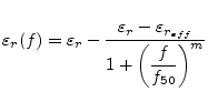 $\displaystyle \varepsilon_{r}(f) = \varepsilon_{r} - \frac{\varepsilon_{r} - \varepsilon_{r_{eff}}}{1 + \left(\dfrac{f}{f_{50}}\right)^{m}}$