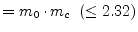 $\displaystyle = m_{0}\cdot m_{c} \;\; (\le 2.32)$