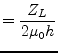 $\displaystyle = \frac{Z_{L}}{2\mu_{0} h}$