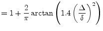 $\displaystyle = 1 + \dfrac{2}{\pi}\arctan{\left(1.4\left(\dfrac{\Delta}{\delta}\right)^2\right)}$