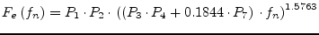 $\displaystyle F_e\left(f_n\right) = P_1\cdot P_2\cdot \left(\left(P_3\cdot P_4 + 0.1844\cdot P_7\right)\cdot f_n\right)^{1.5763}$