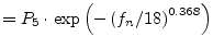 $\displaystyle = P_5\cdot\exp\left( -\left( f_n/18\right) ^{0.368} \right)$