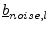 $ \underline{b}_{noise,l}$