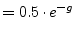 $\displaystyle = 0.5\cdot e^{-g}$