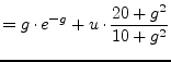 $\displaystyle = g\cdot e^{-g}+ u\cdot \dfrac{20+g^2}{10+g^2}$