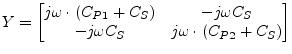 $\displaystyle Y = \begin{bmatrix}j\omega\cdot \left(C_{P1} + C_S\right) & -j\omega C_S\\ -j\omega C_S & j\omega\cdot \left(C_{P2} + C_S\right)\\ \end{bmatrix}$