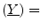 $\displaystyle (\underline{Y}) =$