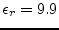 $ \epsilon_r = 9.9$