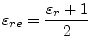 $\displaystyle \varepsilon_{re} = \dfrac{\varepsilon_r+1}{2}$