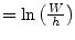 $\displaystyle = \ln\left(\tfrac{W}{h}\right)$