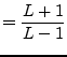 $\displaystyle = \dfrac{L + 1}{L - 1}$