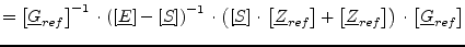 $\displaystyle = \left[ \underline{G}_{ref} \right]^{-1} \cdot \left( \left[\und...
...\left[\underline{Z}_{ref}\right] \right) \cdot \left[\underline{G}_{ref}\right]$