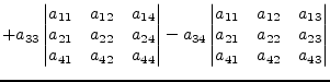 $\displaystyle + a_{33} \begin{vmatrix}a_{11} & a_{12} & a_{14}\\ a_{21} & a_{22...
... & a_{13}\\ a_{21} & a_{22} & a_{23}\\ a_{41} & a_{42} & a_{43}\\ \end{vmatrix}$