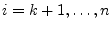 $\displaystyle i = k+1, \ldots, n$