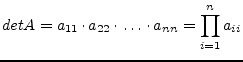 $\displaystyle det A = a_{11}\cdot a_{22}\cdot \ldots \cdot a_{nn} = \prod_{i=1}^{n} a_{ii}$