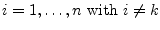 $\displaystyle i = 1,\ldots,n \textrm{ with } i \ne k$