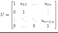 $\displaystyle U = \begin{bmatrix}1 & u_{12} & \ldots & u_{1n}\\ 0 & 1 & & \vdots\\ \vdots & \ddots & \ddots & u_{n-1,n}\\ 0 & \ldots & 0 & 1 \end{bmatrix}$