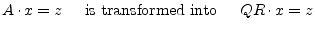 $\displaystyle A\cdot x = z \;\;\;\; \textrm{ is transformed into } \;\;\;\; Q R\cdot x = z$